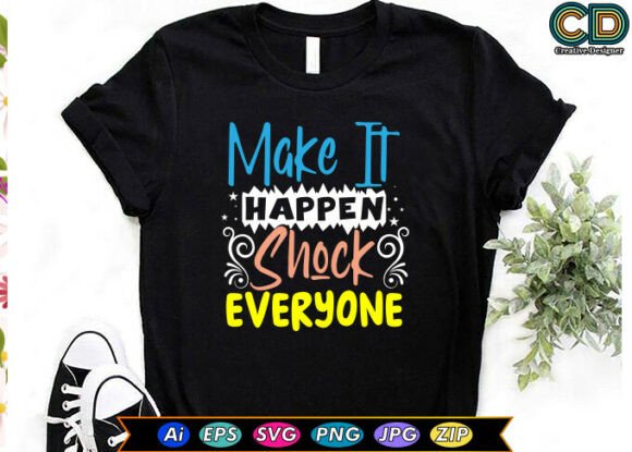 MAKE IT HAPPEN. SHOCK EVERYONE