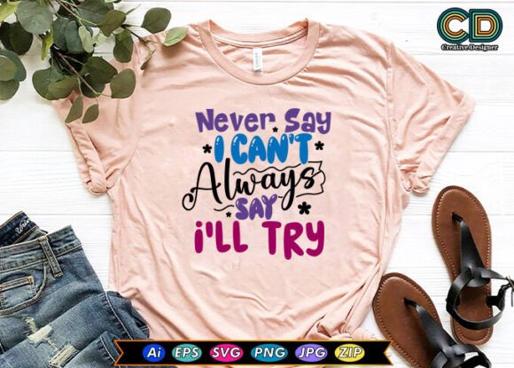 NEVER SAY I CAN T, ALWAYS SAY I LL TRY